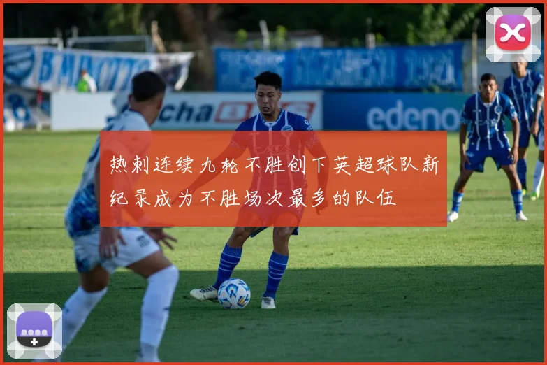 热刺连续九轮不胜创下英超球队新纪录成为不胜场次最多的队伍