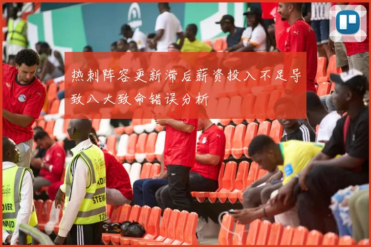 热刺阵容更新滞后薪资投入不足导致八大致命错误分析