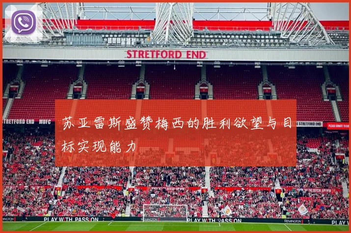 苏亚雷斯盛赞梅西的胜利欲望与目标实现能力